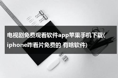 电视剧免费观看软件app苹果手机下载(iphone咋看片免费的 有啥软件)（苹果手机免费观看电视剧的软件有哪些 app）-第1张图片-九妖电影