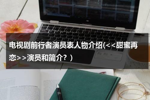 电视剧前行者演员表人物介绍(演员和简介？)（前行者每集剧情介绍）-第1张图片-九妖电影