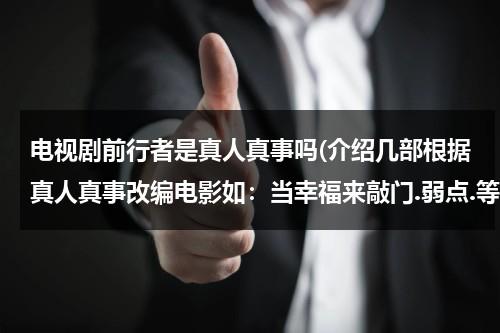 电视剧前行者是真人真事吗(介绍几部根据真人真事改编电影如：当幸福来敲门.弱点.等等励志的谢谢)（前行者是真实事件吗还是假的）-第1张图片-九妖电影