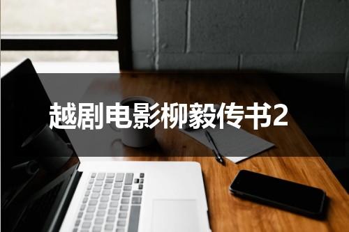 越剧电影柳毅传书2（越剧电影柳毅传书修复版）-第1张图片-九妖电影