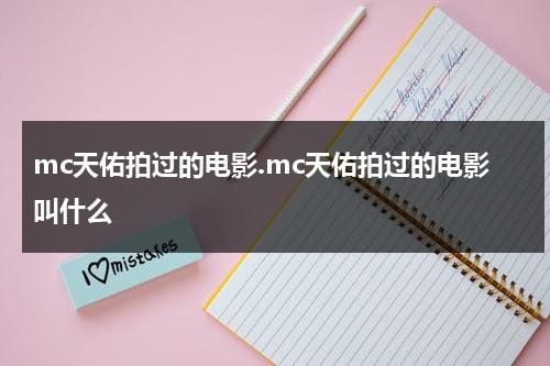 mc天佑拍过的电影.mc天佑拍过的电影叫什么（mc天佑经典歌曲）-第1张图片-九妖电影