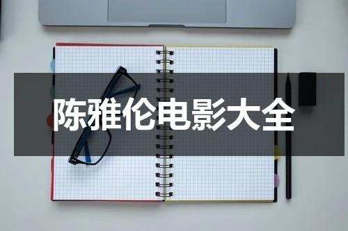 陈雅伦电影大全（播放陈雅伦的电视剧叫什么）-第1张图片-九妖电影