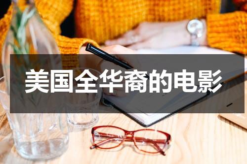 美国全华裔的电影（美国全华裔的电影有哪些）-第1张图片-九妖电影