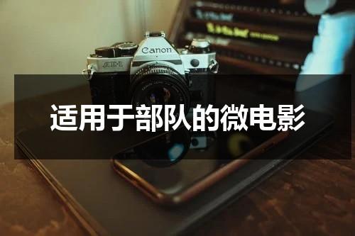 适用于部队的微电影（部队微电影剧本大全）-第1张图片-九妖电影