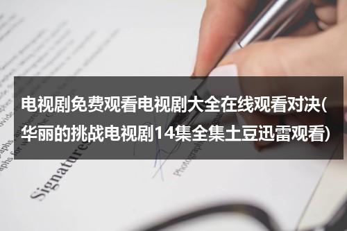 电视剧免费观看电视剧大全在线观看对决(华丽的挑战电视剧14集全集土豆迅雷观看)（华丽的挑战电视剧百度百科）-第1张图片-九妖电影