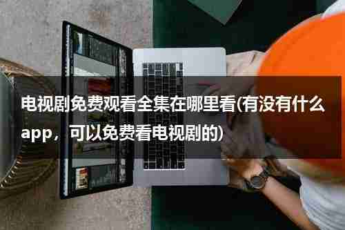 电视剧免费观看全集在哪里看(有没有什么app，可以免费看电视剧的)（免费的电视剧哪里看）-第1张图片-九妖电影