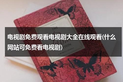 电视剧免费观看电视剧大全在线观看(什么网站可免费看电视剧)（什么网站看电视剧免费）-第1张图片-九妖电影