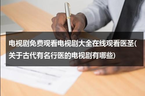 电视剧免费观看电视剧大全在线观看医圣(关于古代有名行医的电视剧有哪些)（医圣指的是谁的作品）-第1张图片-九妖电影
