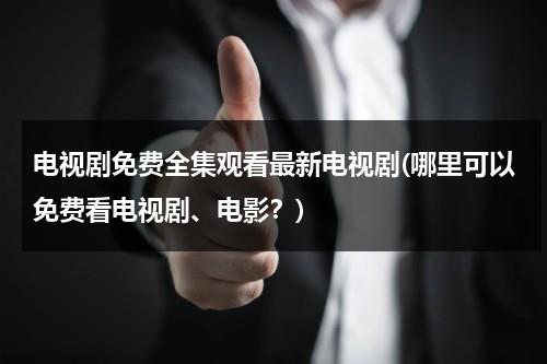 电视剧免费全集观看最新电视剧(哪里可以免费看电视剧、电影？)（未来妈妈在哪里看电视剧免费）-第1张图片-九妖电影