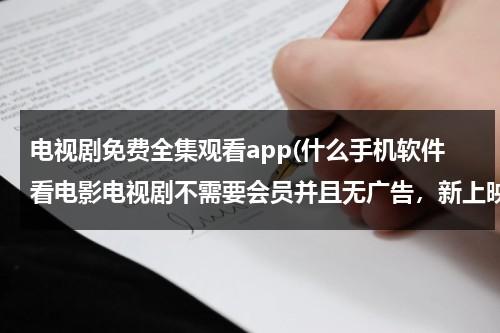 电视剧免费全集观看app(什么手机软件看电影电视剧不需要会员并且无广告，新上映的电影，电视剧都免费看，并且超清，还可以缓冲，)（手机哪个软件看电视剧不用会员没有广告）-第1张图片-九妖电影