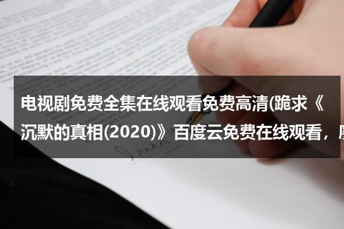 电视剧免费全集在线观看免费高清(跪求《沉默的真相(2020)》百度云免费在线观看，廖凡主演的)（沉默的真相全集播放）-第1张图片-九妖电影
