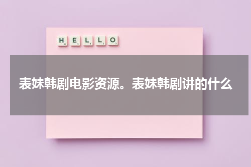 表妹韩剧电影资源。表妹韩剧讲的什么（妻子的秘密免费版电视剧大全）-第1张图片-九妖电影
