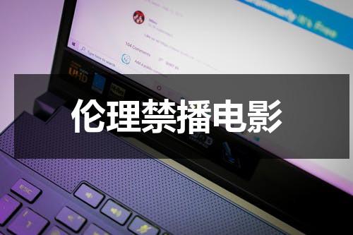 伦理禁播电影-第1张图片-九妖电影