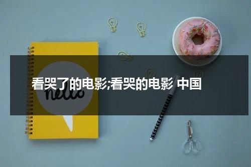 看哭了的电影;看哭的电影 中国（看哭的电影2020）-第1张图片-九妖电影