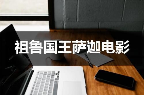 祖鲁国王萨迦电影（祖鲁国王萨迦电影在线播放免费观看）-第1张图片-九妖电影