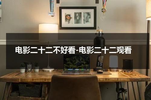 电影二十二不好看-电影二十二观看（二十二电影图片）-第1张图片-九妖电影