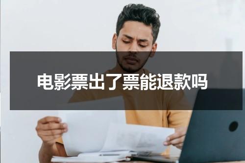 电影票出了票能退款吗（电影票出票了还能改签吗）-第1张图片-九妖电影