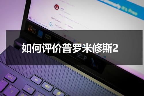 如何评价普罗米修斯2（影评普罗米修斯）-第1张图片-九妖电影