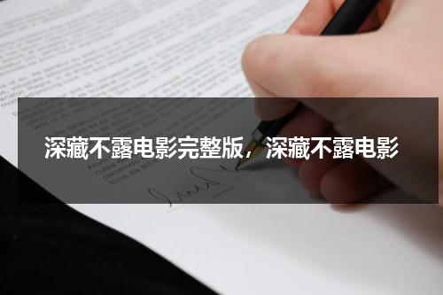 深藏不露电影完整版，深藏不露电影（深藏不露电影完整版,深藏不露电影在线观看）-第1张图片-九妖电影