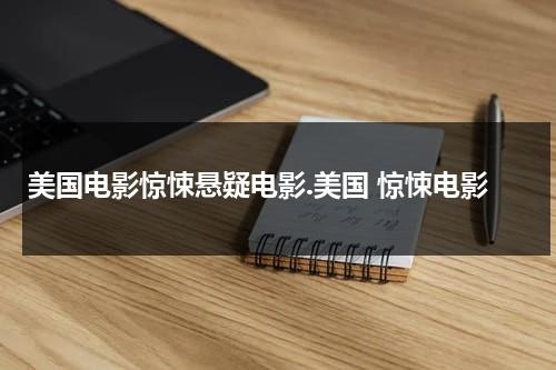 美国电影惊悚悬疑电影.美国 惊悚电影（美国惊悚电影前十名）-第1张图片-九妖电影