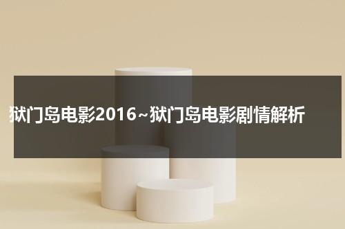 狱门岛电影2016~狱门岛电影剧情解析（狱门岛人物关系图）-第1张图片-九妖电影