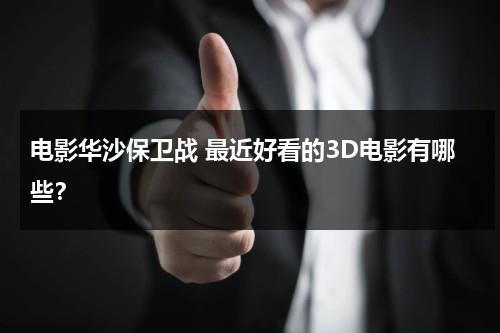 电影华沙保卫战 最近好看的3D电影有哪些？（波兰电影华沙保卫战）-第1张图片-九妖电影