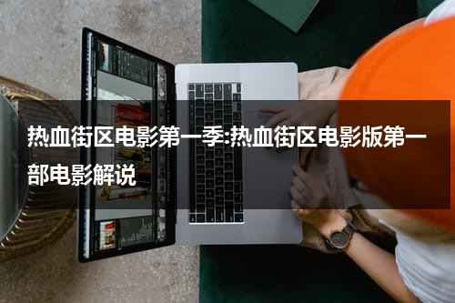 热血街区电影第一季:热血街区电影版第一部电影解说（热血街区电影第一部演员）-第1张图片-九妖电影
