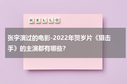 张宇演过的电影-2022年贺岁片《狙击手》的主演都有哪些？（张宇参演的电影）-第1张图片-九妖电影