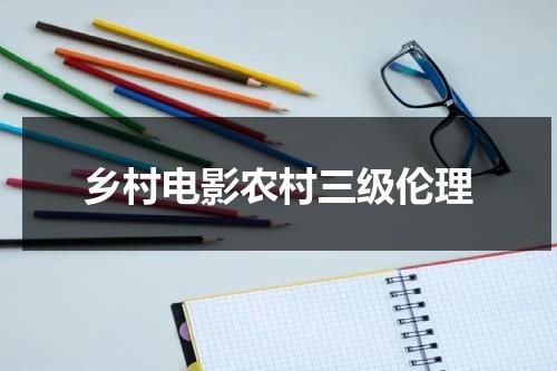 乡村电影农村三级伦理（播放乡村电视连续剧）-第1张图片-九妖电影