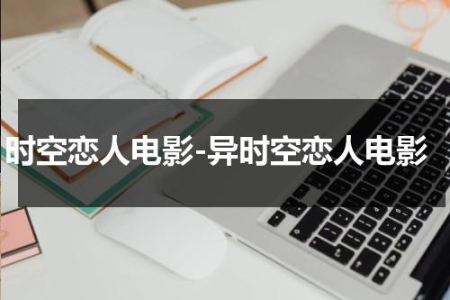 时空恋人电影-异时空恋人电影（时空恋人第一季）-第1张图片-九妖电影