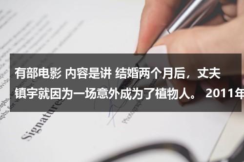 有部电影 内容是讲 结婚两个月后，丈夫镇宇就因为一场意外成为了植物人。 2011年的，有谁知道叫什么？（结婚两个月老公出轨怎么办）-第1张图片-九妖电影