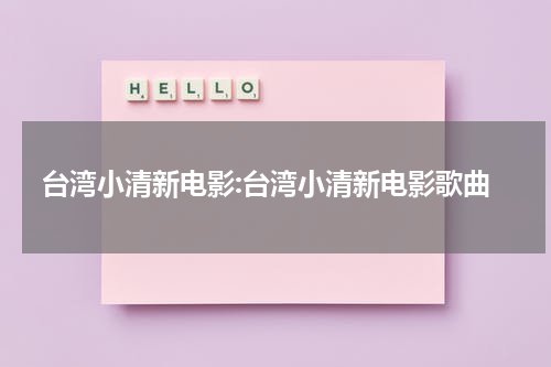 台湾小清新电影:台湾小清新电影歌曲（台湾音乐电影）-第1张图片-九妖电影