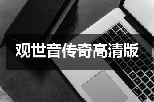 观世音传奇高清版（观世音传奇高清版百度网盘）-第1张图片-九妖电影