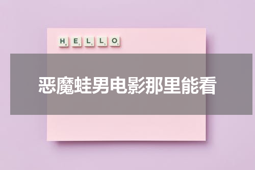 恶魔蛙男电影那里能看（恶魔蛙男剧情详细介绍）-第1张图片-九妖电影