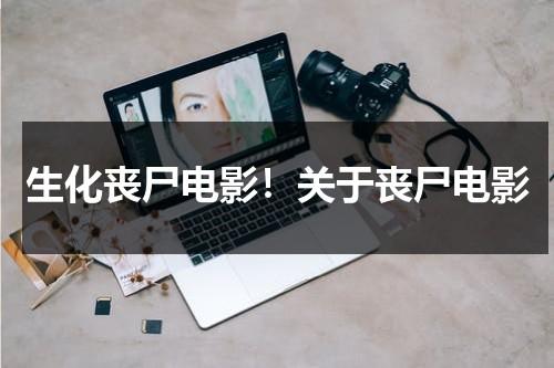 生化丧尸电影！关于丧尸电影（生化丧尸香港电影）-第1张图片-九妖电影