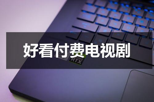 好看付费电视剧（好看的电视剧不收费）-第1张图片-九妖电影