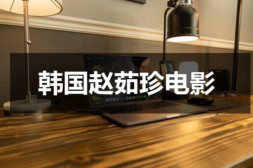 韩国赵茹珍电影（赵茹珍出演的有什么电视剧）-第1张图片-九妖电影