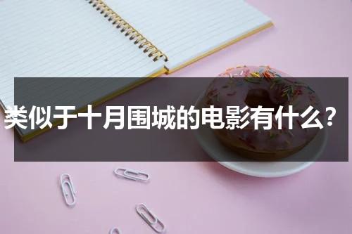 类似于十月围城的电影有什么？（电视剧十月围城好看吗）-第1张图片-九妖电影