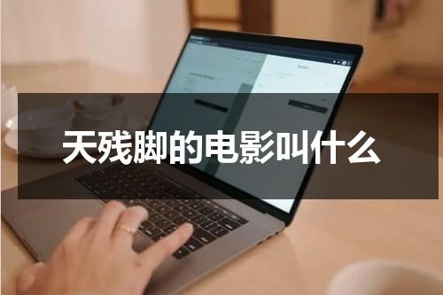 天残脚的电影叫什么（天残脚是谁创的）-第1张图片-九妖电影