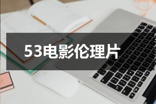 53电影伦理片-第1张图片-九妖电影