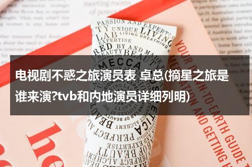 电视剧不惑之旅演员表 卓总(摘星之旅是谁来演?tvb和内地演员详细列明)（不惑之获）-第1张图片-九妖电影