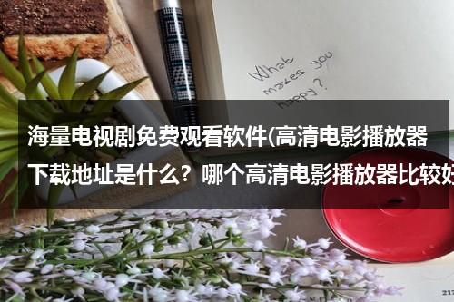 海量电视剧免费观看软件(高清电影播放器下载地址是什么？哪个高清电影播放器比较好？)（电影电视剧免费观看的软件下载大全）-第1张图片-九妖电影