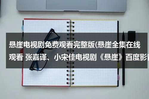 悬崖电视剧免费观看完整版(悬崖全集在线观看 张嘉译、小宋佳电视剧《悬崖》百度影音播放)（悬崖电视剧全集视频免费播放）-第1张图片-九妖电影