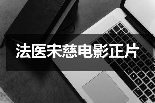 法医宋慈电影正片（法医宋慈1演员表）-第1张图片-九妖电影