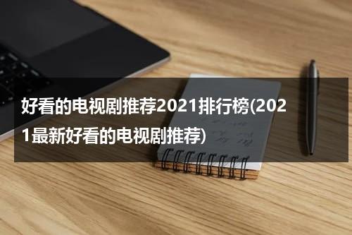 好看的电视剧推荐2021排行榜(2021最新好看的电视剧推荐)（好看的电视剧推荐2020排行榜）-第1张图片-九妖电影