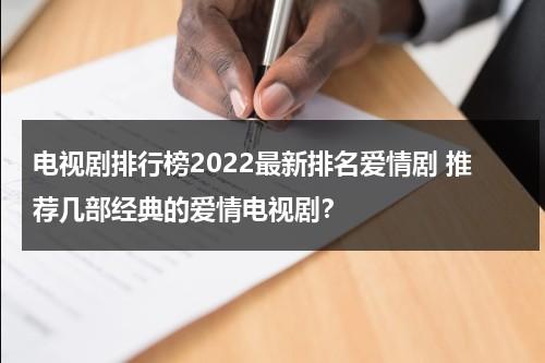 电视剧排行榜2022最新排名爱情剧 推荐几部经典的爱情电视剧？（都市爱情电视剧排行榜前十名）-第1张图片-九妖电影