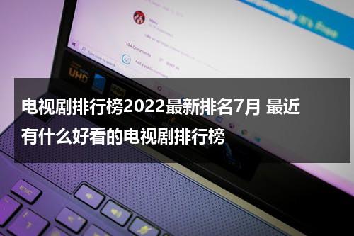电视剧排行榜2022最新排名7月 最近有什么好看的电视剧排行榜（2021年7月好看电视剧）-第1张图片-九妖电影