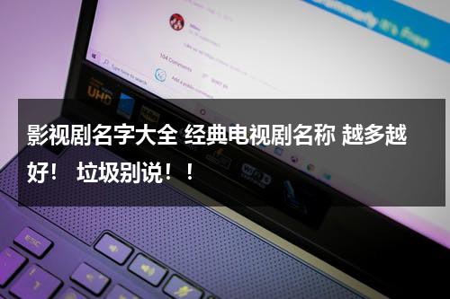 影视剧名字大全 经典电视剧名称 越多越好！ 垃圾别说！！（电视剧取名套路有哪些）-第1张图片-九妖电影