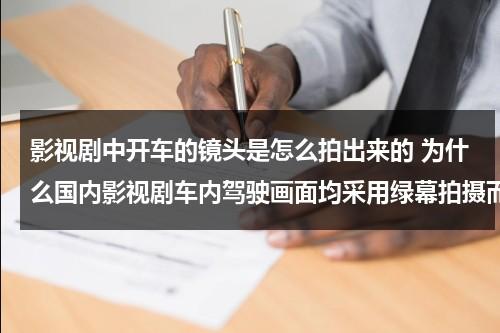 影视剧中开车的镜头是怎么拍出来的 为什么国内影视剧车内驾驶画面均采用绿幕拍摄而不是实景拍摄？（电视剧里开车是怎么拍的）-第1张图片-九妖电影