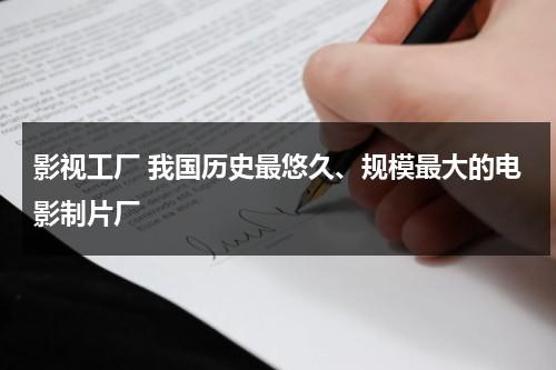 影视工厂 我国历史最悠久、规模最大的电影制片厂（中国影片制造公司）-第1张图片-九妖电影
